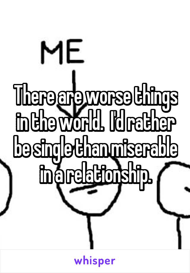 there-are-worse-things-in-the-world-i-d-rather-be-single-than