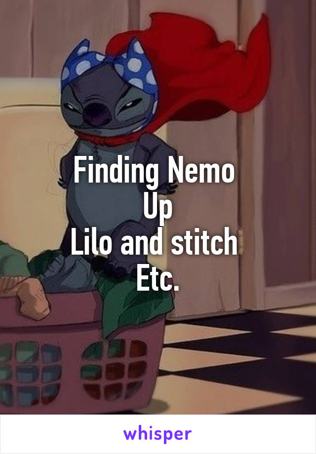 Finding Nemo 
Up
Lilo and stitch 
Etc.