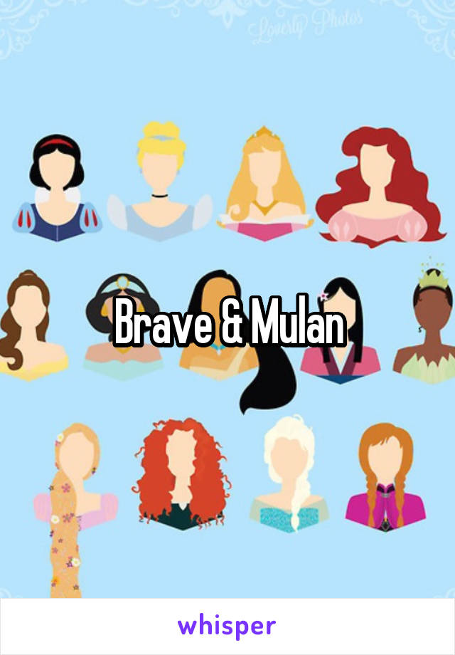 Brave & Mulan