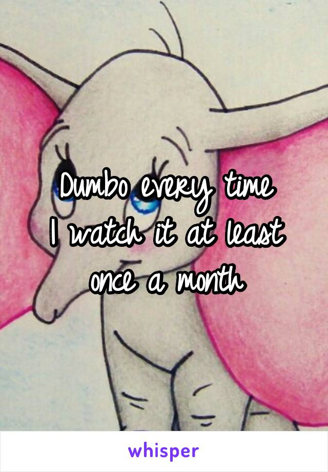 Dumbo every time
I watch it at least once a month