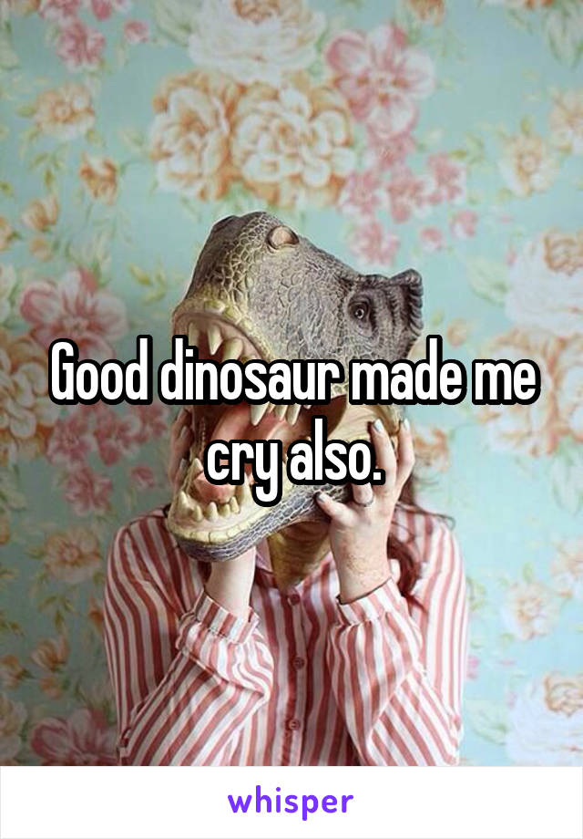 Good dinosaur made me cry also.