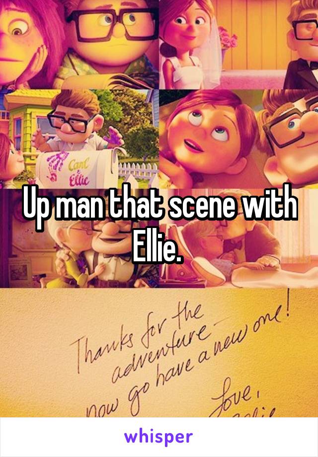 Up man that scene with Ellie. 