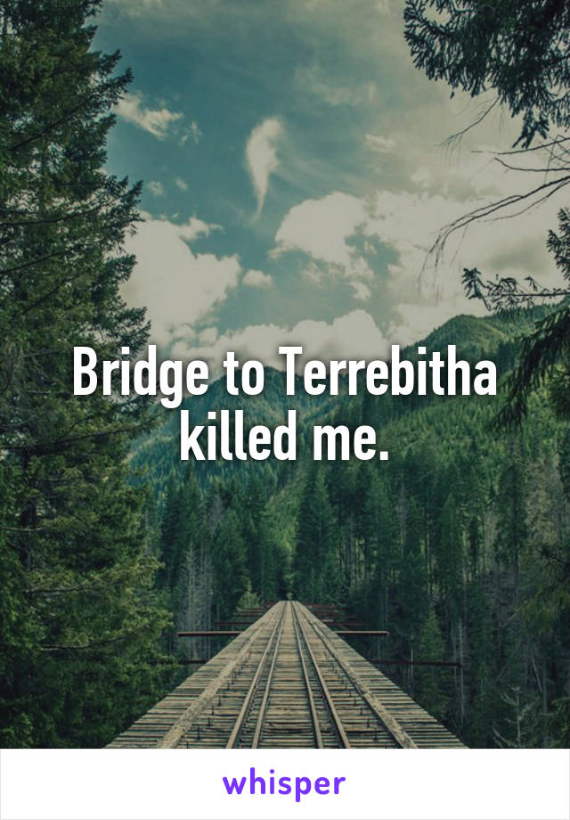 Bridge to Terrebitha killed me.