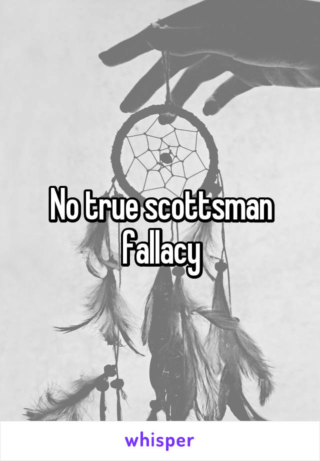 No true scottsman fallacy