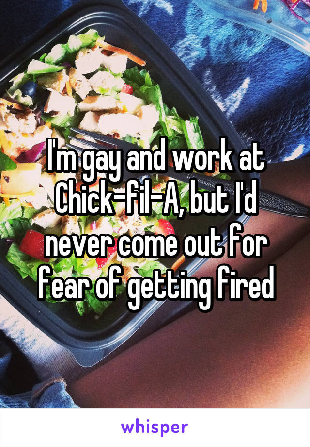 I'm gay and work at Chick-fil-A, but I'd never come out for fear of getting fired
