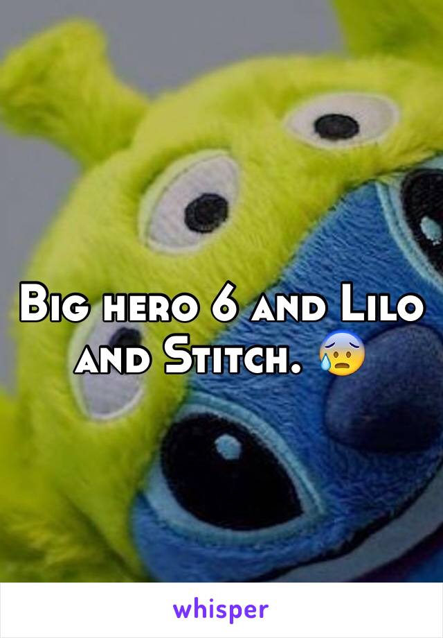 Big hero 6 and Lilo and Stitch. 😰