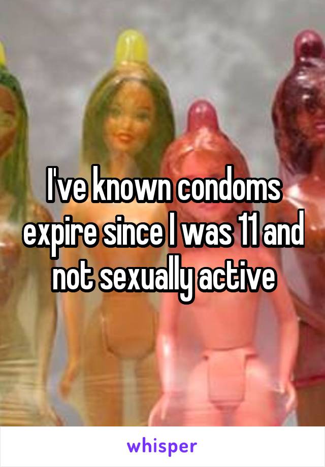 I've known condoms expire since I was 11 and not sexually active