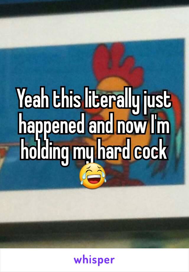 Yeah this literally just happened and now I'm holding my hard cock😂 