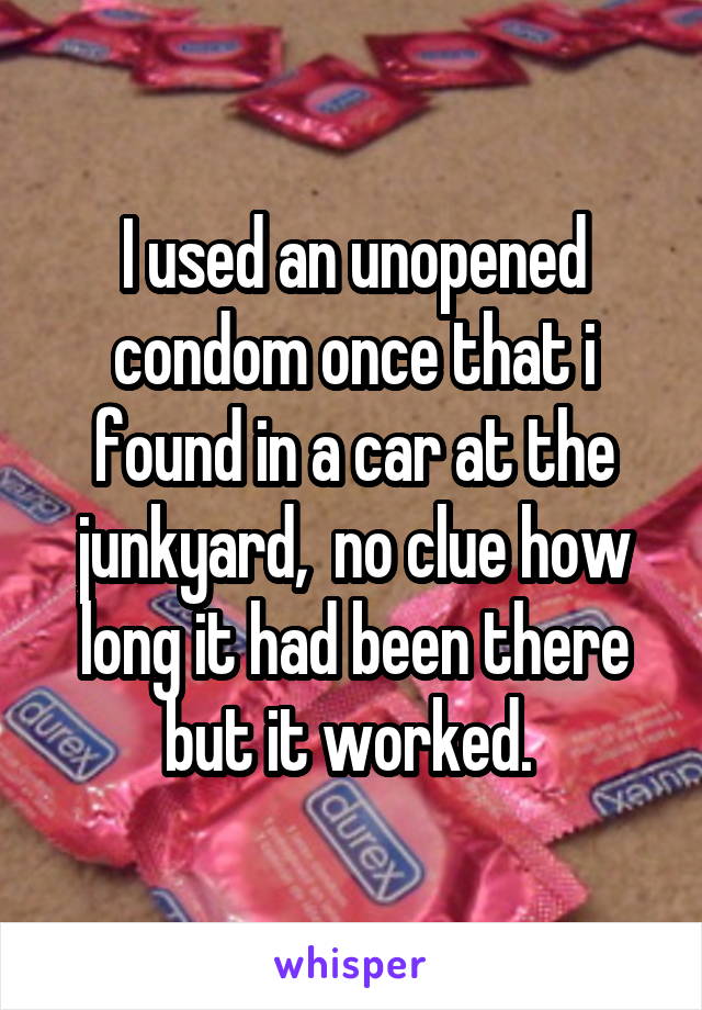 I used an unopened condom once that i found in a car at the junkyard,  no clue how long it had been there but it worked. 