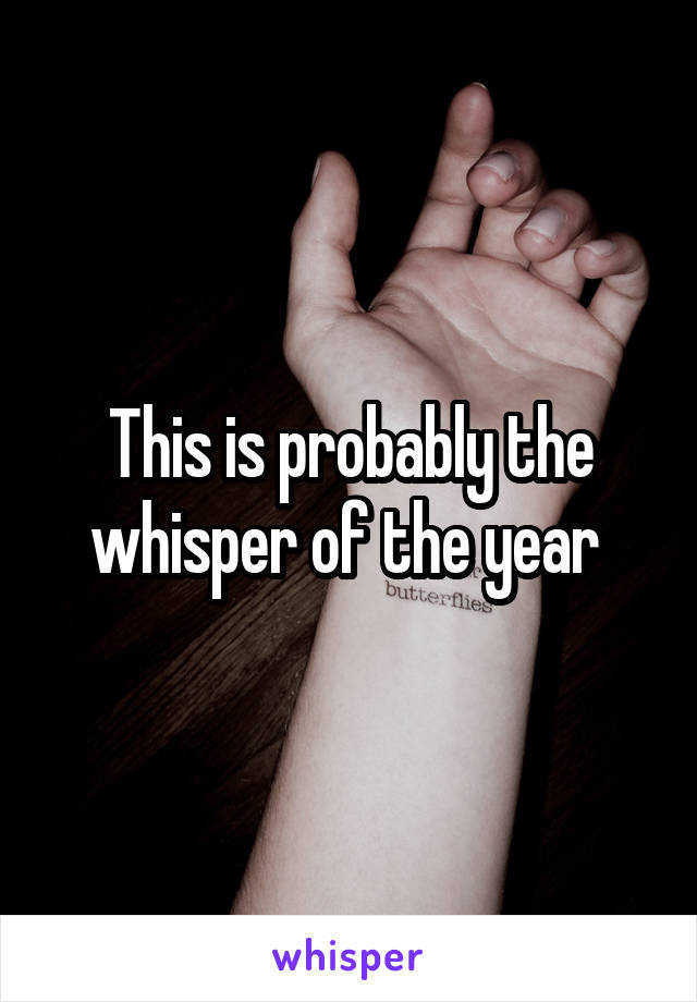 This is probably the whisper of the year 