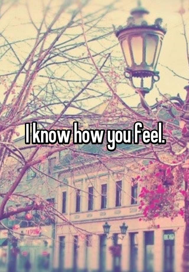 i-know-how-you-feel