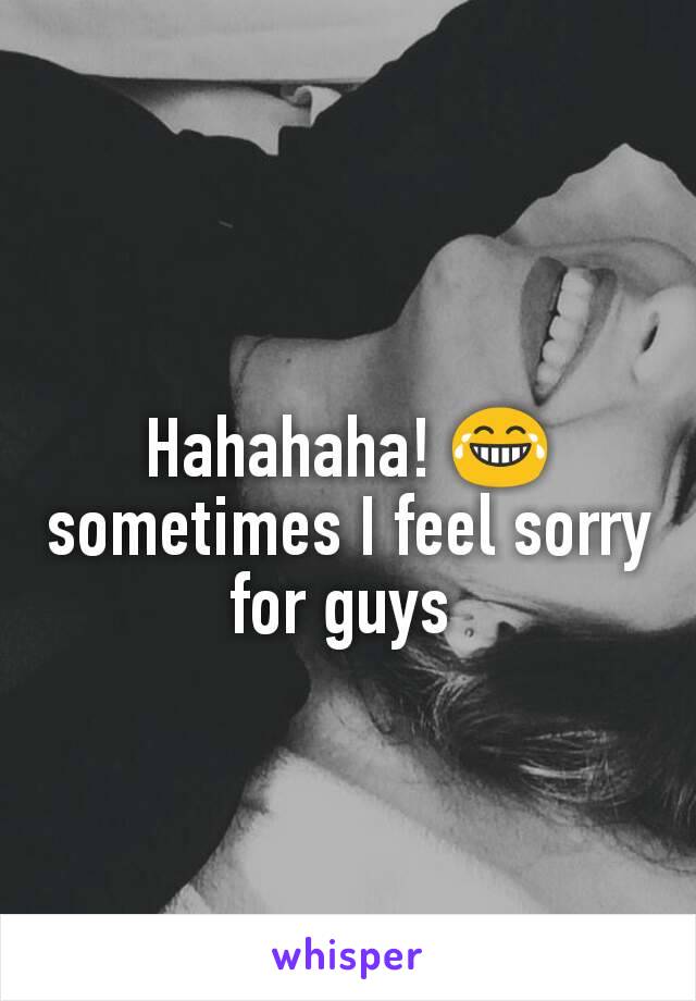 Hahahaha! 😂 sometimes I feel sorry for guys 