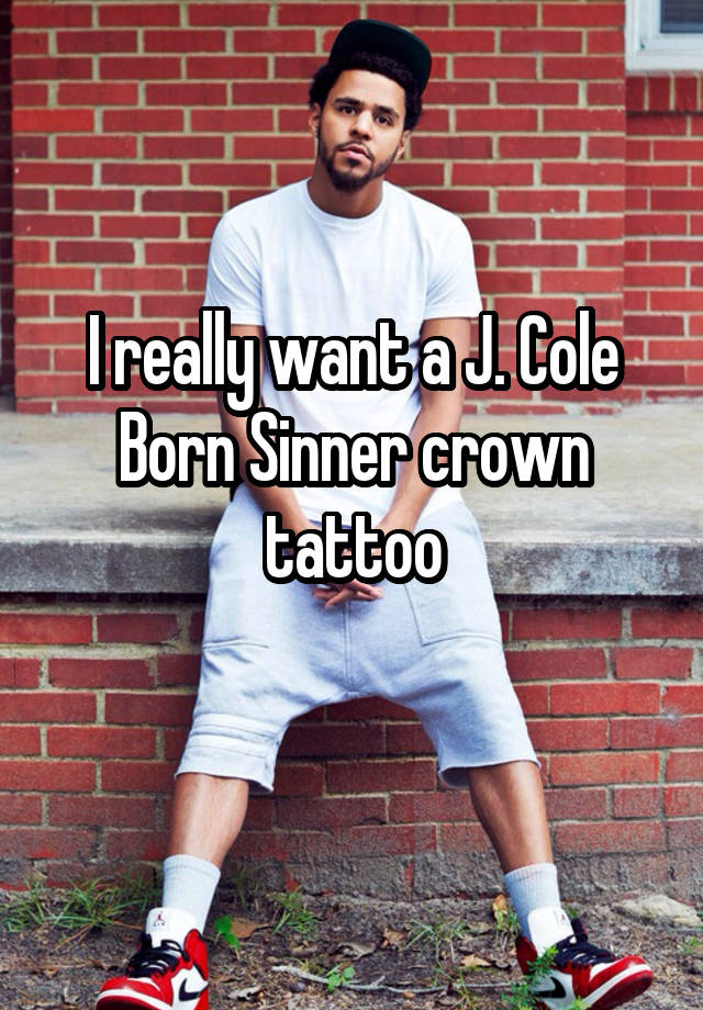 I really want a J. Cole Born Sinner crown tattoo