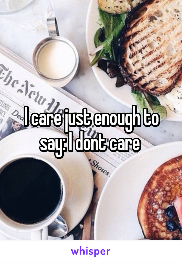 I care just enough to say: I dont care 