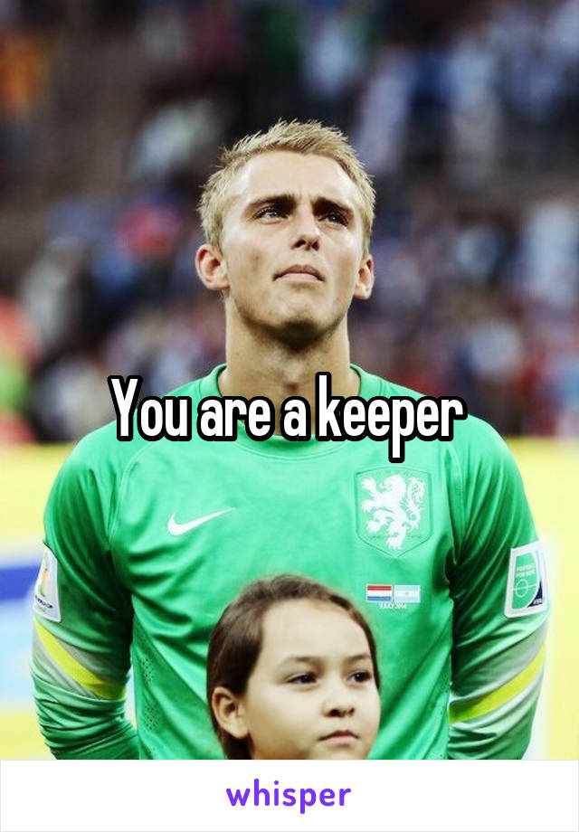 You are a keeper 