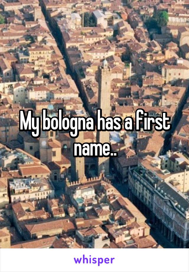 My bologna has a first name..