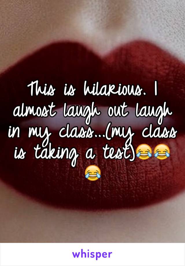 This is hilarious. I almost laugh out laugh in my class...(my class is taking a test)😂😂😂