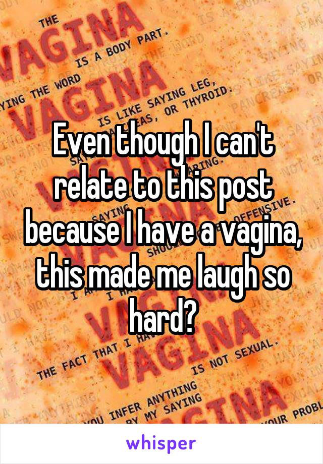 Even though I can't relate to this post because I have a vagina, this made me laugh so hard😂