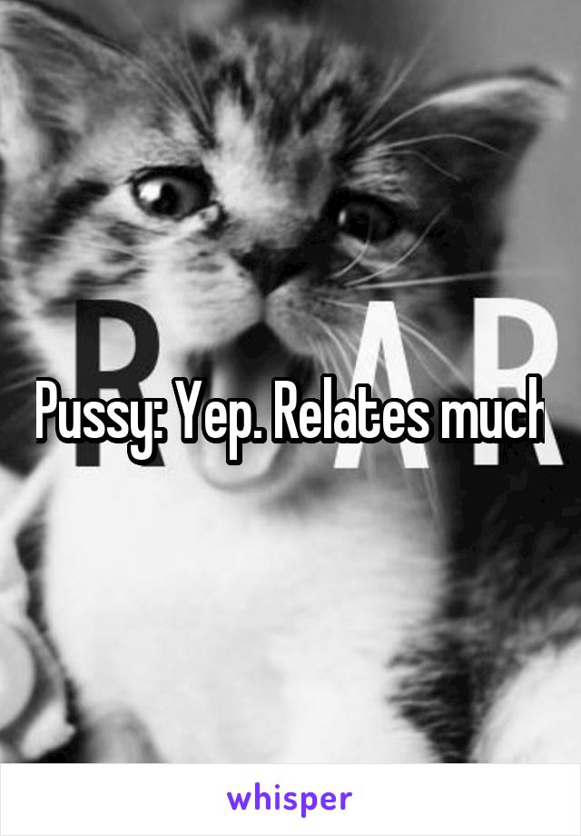 Pussy: Yep. Relates much