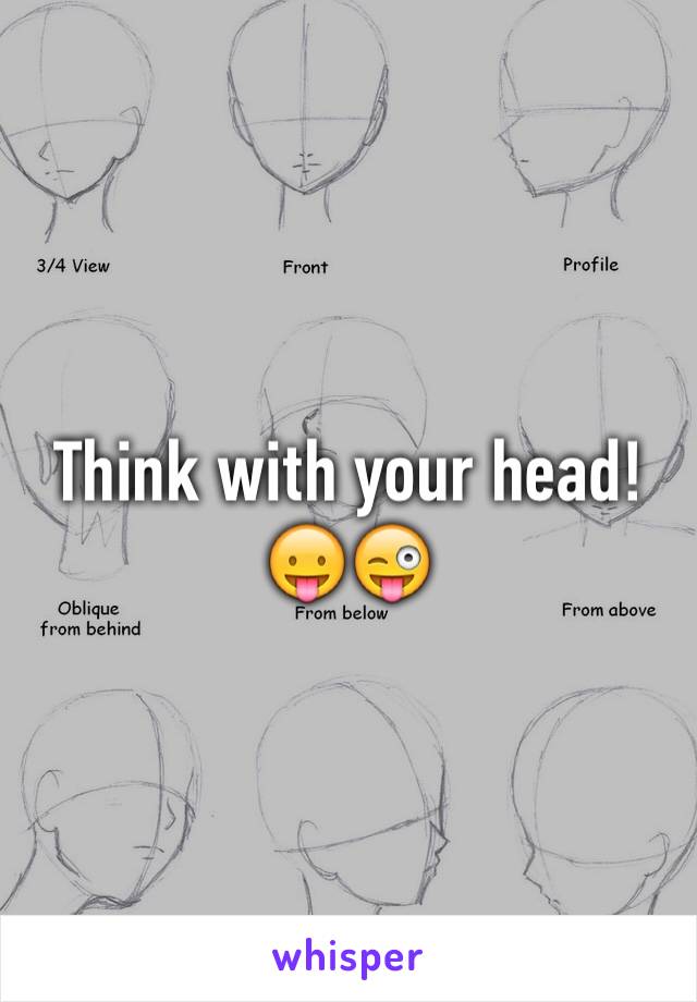 Think with your head! 😛😜