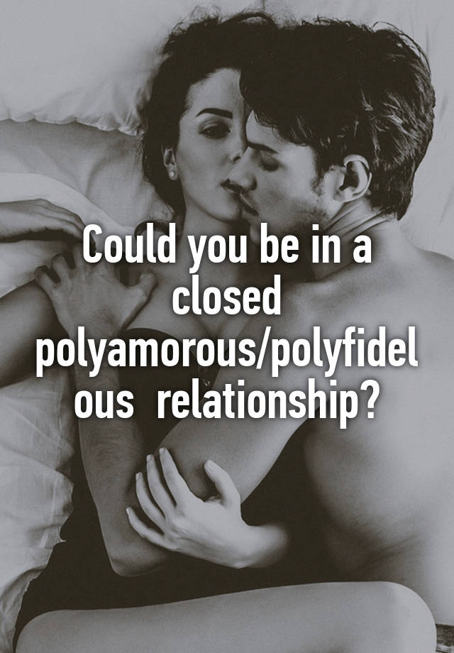 Could you be in a closed polyamorous/polyfidelous  relationship?