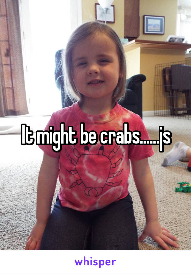 It might be crabs......js