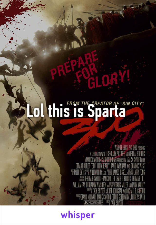 Lol this is Sparta 