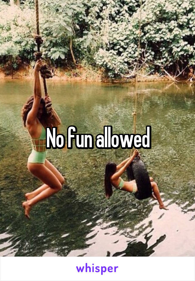 No fun allowed