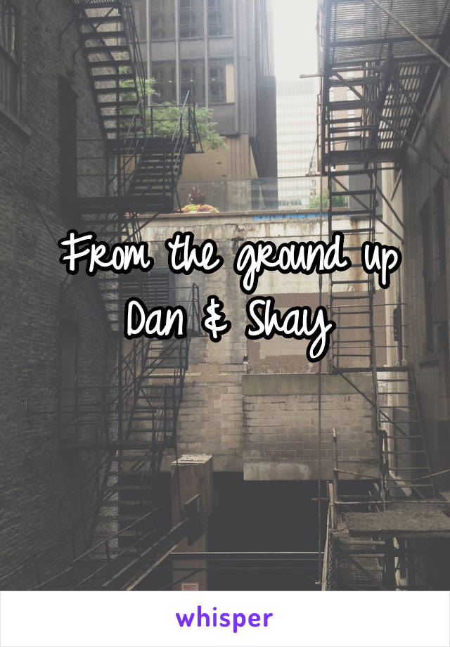 From the ground up
Dan & Shay
