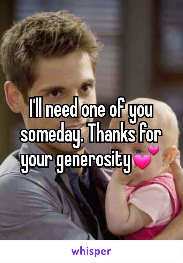 I'll need one of you someday. Thanks for your generosity💕