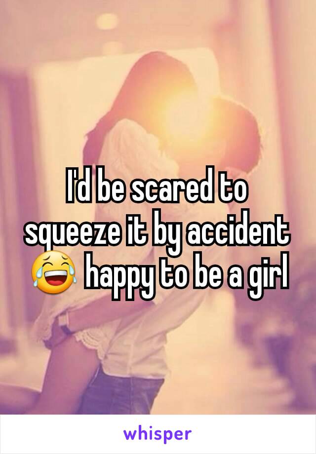 I'd be scared to squeeze it by accident 😂 happy to be a girl