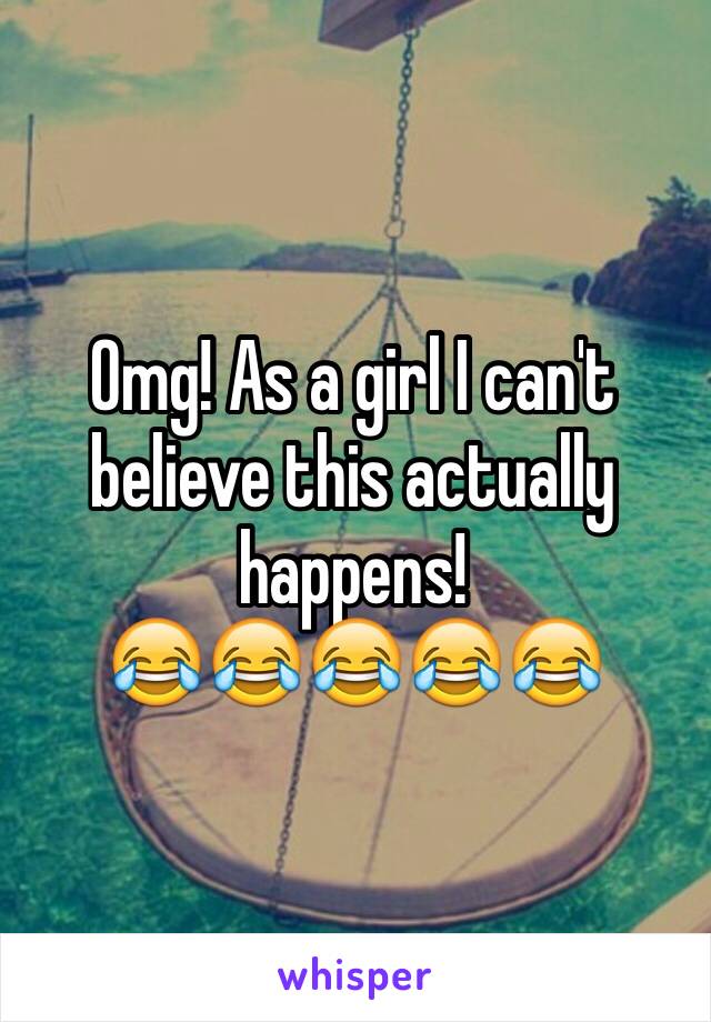 Omg! As a girl I can't believe this actually happens!
😂😂😂😂😂