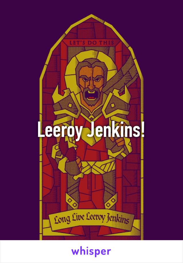 Leeroy Jenkins!