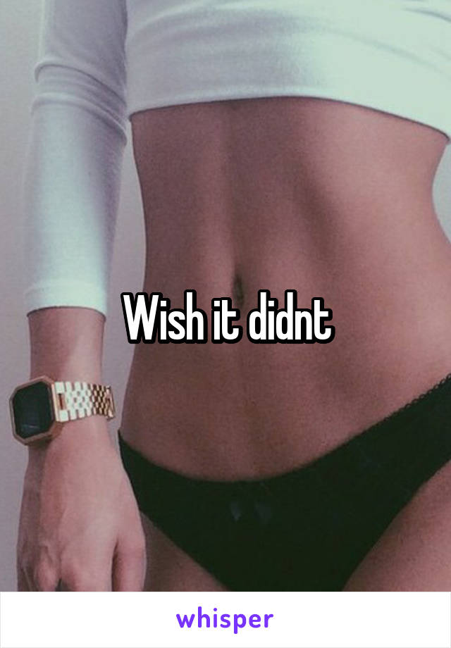 Wish it didnt