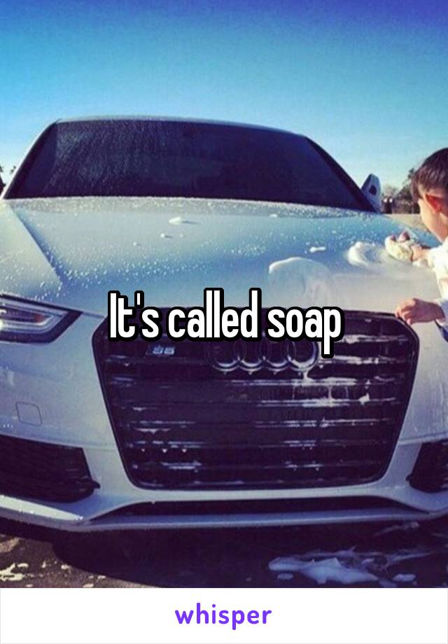 It's called soap