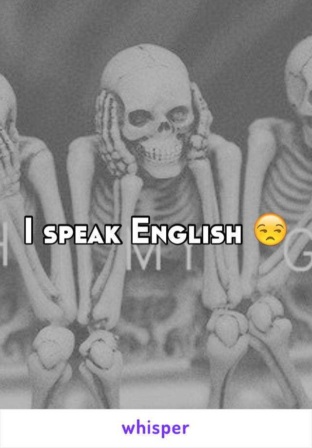 I speak English 😒