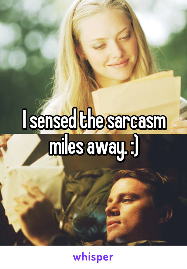 I sensed the sarcasm miles away. :)