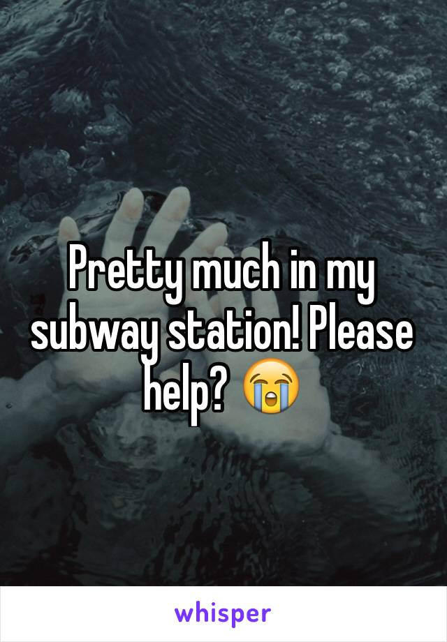 Pretty much in my subway station! Please help? 😭