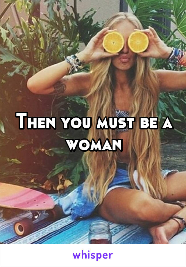 Then you must be a woman