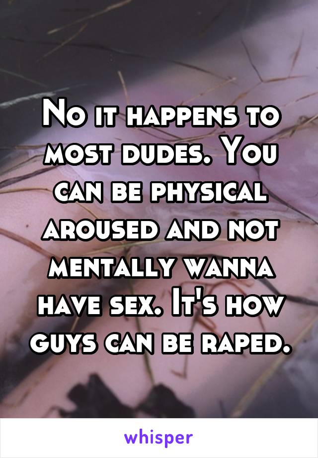 No it happens to most dudes. You can be physical aroused and not mentally wanna have sex. It's how guys can be raped.