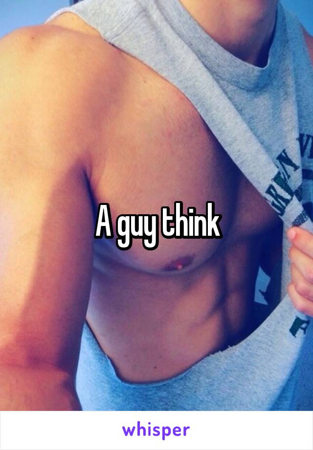 A guy think