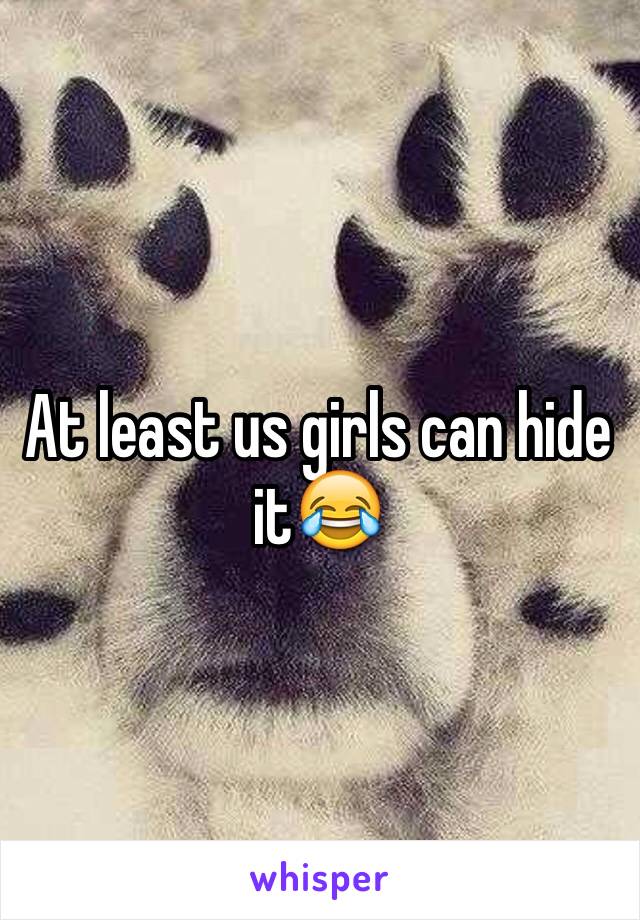 At least us girls can hide it😂