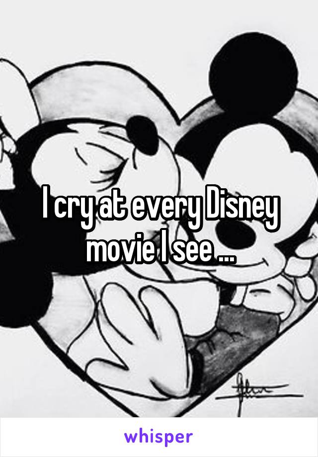 I cry at every Disney movie I see ...
