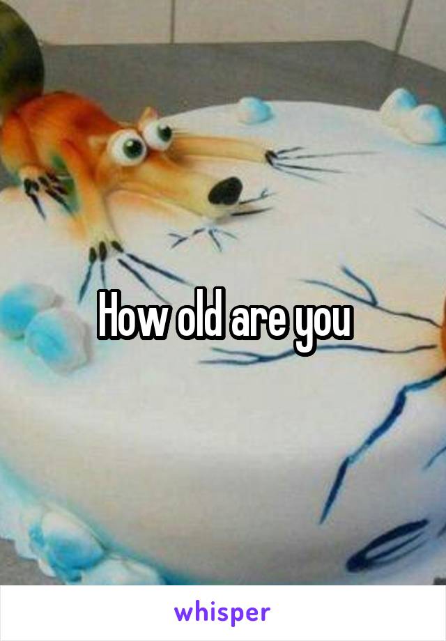 How old are you