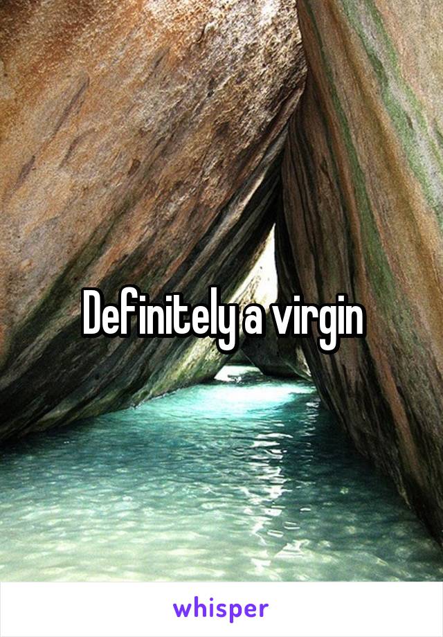 Definitely a virgin