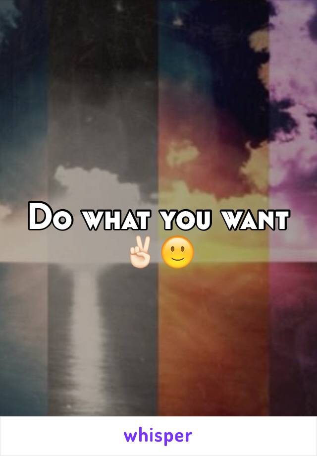 Do what you want ✌🏻️🙂