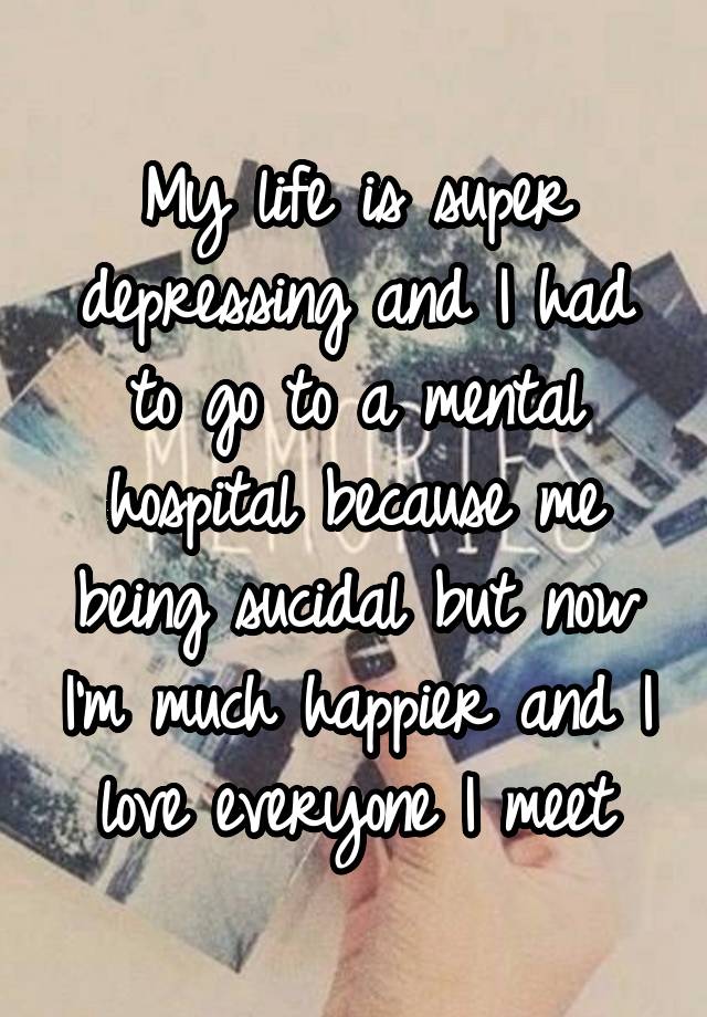 my-life-is-super-depressing-and-i-had-to-go-to-a-mental-hospital