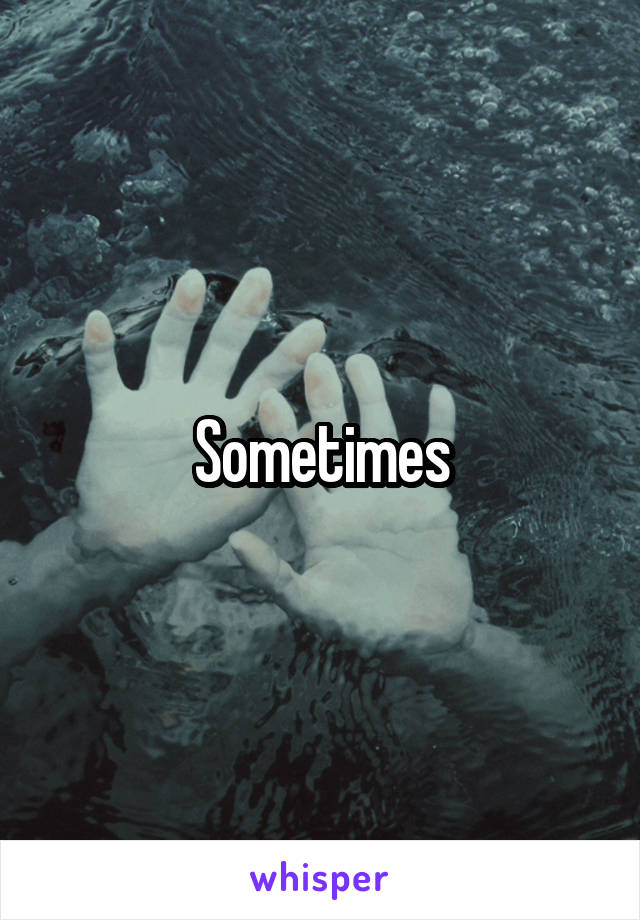 Sometimes