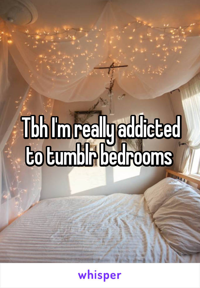 Tbh I'm really addicted to tumblr bedrooms 