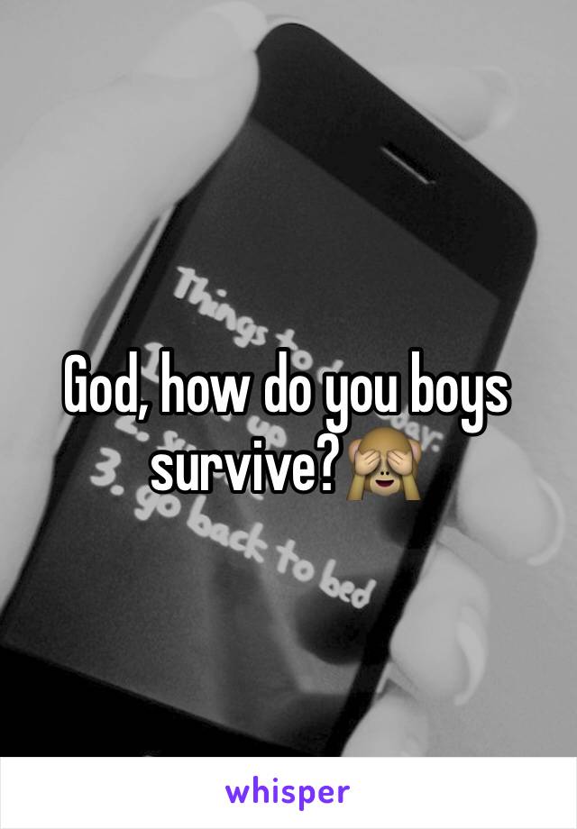 God, how do you boys survive?🙈